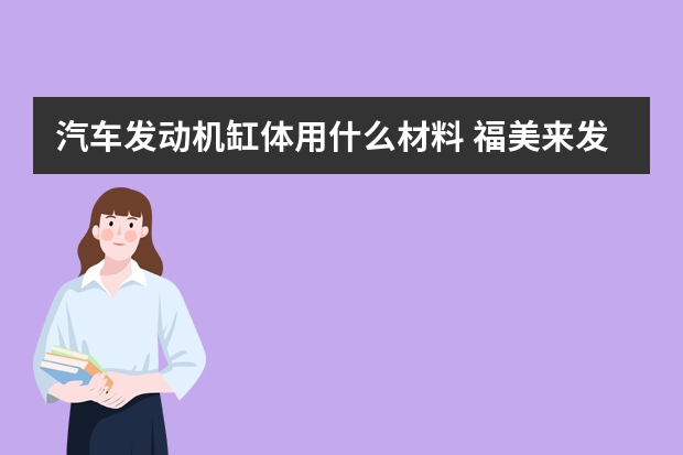 汽车发动机缸体用什么材料 福美来发动机烫手