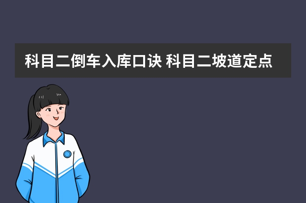 科目二倒车入库口诀 科目二坡道定点停车和起步技巧方法