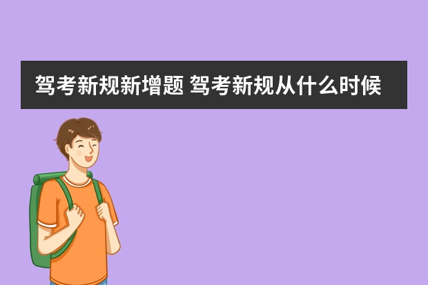 驾考新规新增题 驾考新规从什么时候开始实施驾考新规新增了哪些要点