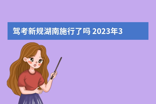 驾考新规湖南施行了吗 2023年3月1日驾照新规将施行