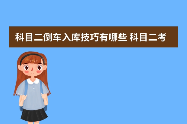 科目二倒车入库技巧有哪些 科目二考试起步口诀