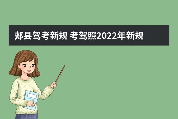 郏县驾考新规 考驾照2022年新规定