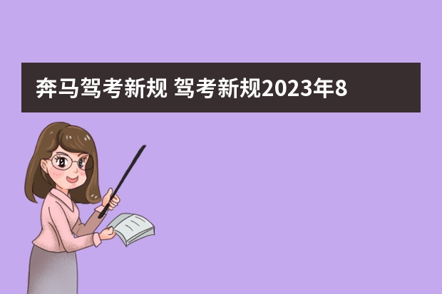 奔马驾考新规 驾考新规2023年8月份新规定是什么？