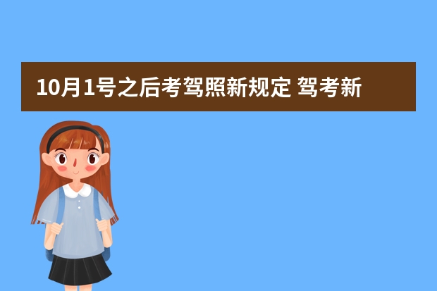 10月1号之后考驾照新规定 驾考新规2023年10月份新政策 10月1号考驾照新规