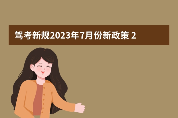 驾考新规2023年7月份新政策 2023年七月份考驾照新规定是怎样的？ 驾考新规2023年10月份新政策