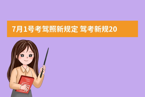 7月1号考驾照新规定 驾考新规2023年10月份新政策 考驾照2022年新规定