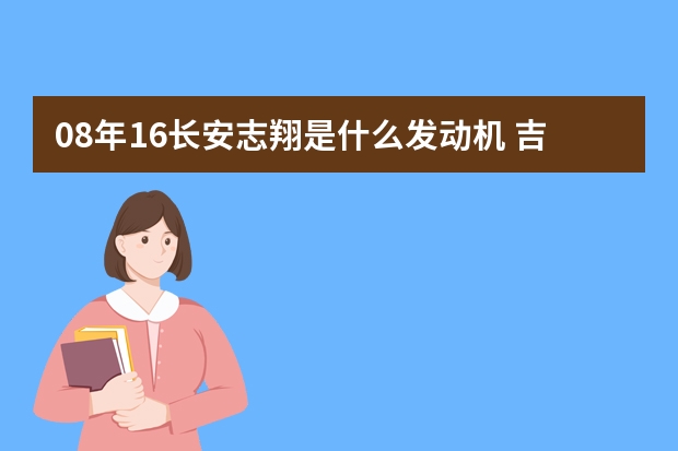 08年1.6长安志翔是什么发动机 吉利发动机隔音怎么样