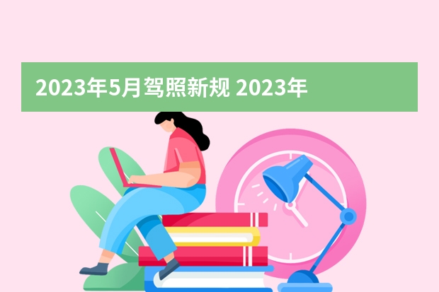 2023年5月驾照新规 2023年5月1日起考驾照新规定 5月1号后摩托车驾照考试政策