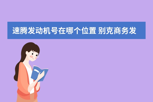 速腾发动机号在哪个位置 别克商务发动机黄灯代表什么