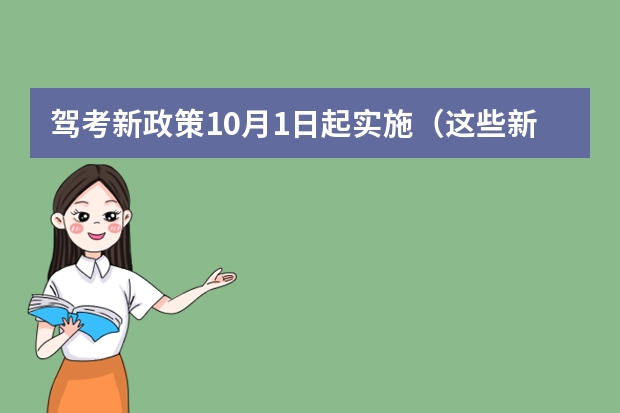 驾考新政策10月1日起实施（这些新规11月起实施，涉及电子烟、驾考、数字教材等，具体有何规定？）