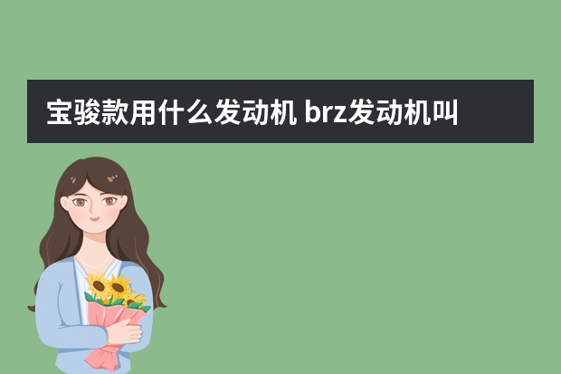 宝骏款用什么发动机 brz发动机叫什么