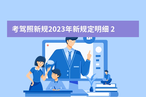 考驾照新规2023年新规定明细 2023年驾照考试新规定