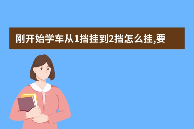 刚开始学车从1挡挂到2挡怎么挂,要返回空挡还是直接往后拉