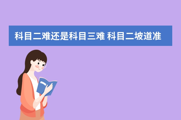 科目二难还是科目三难 科目二坡道准确定点停车技巧