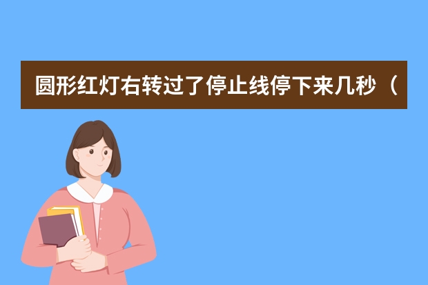 圆形红灯右转过了停止线停下来几秒（右转专用道停了几十秒）