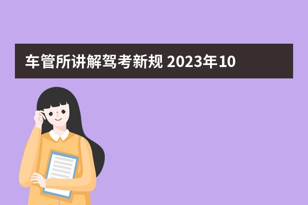 车管所讲解驾考新规 2023年10月份驾考新规是怎样的？