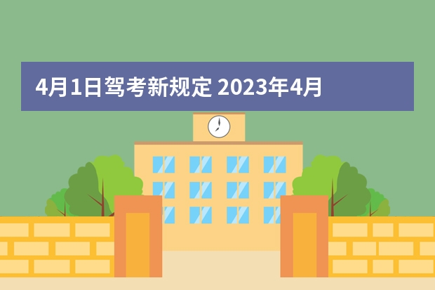 4月1日驾考新规定 2023年4月1日起考驾照新规 驾考新规定2023年新规