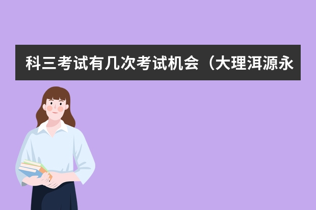 科三考试有几次考试机会（大理洱源永建科三考试路段有几个路口？）