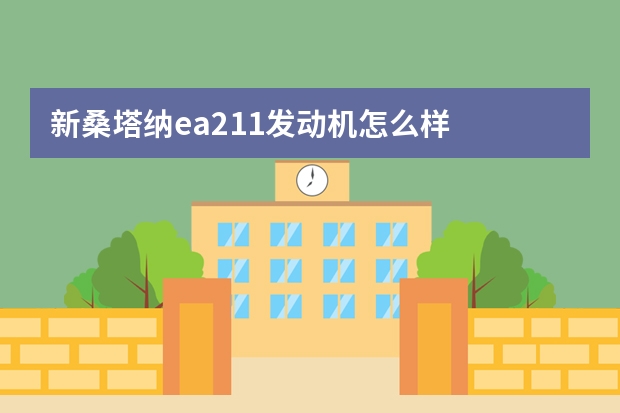 新桑塔纳ea211发动机怎么样