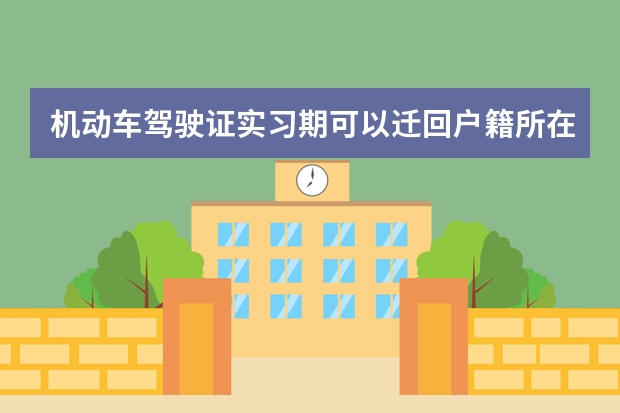 机动车驾驶证实习期可以迁回户籍所在地吗？本省，在同一个省。