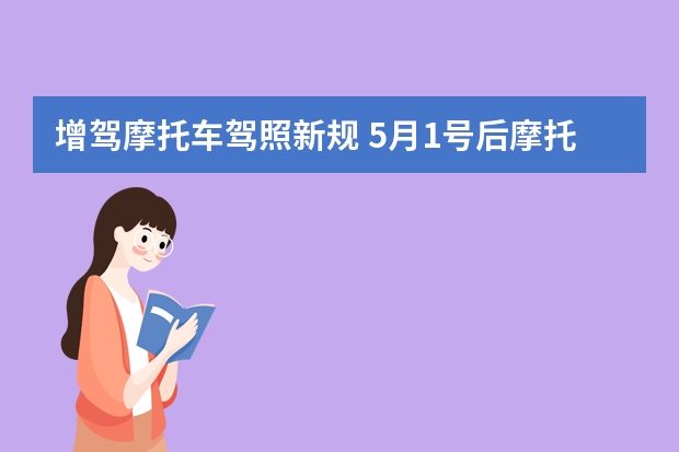 增驾摩托车驾照新规 5月1号后摩托车驾照考试政策